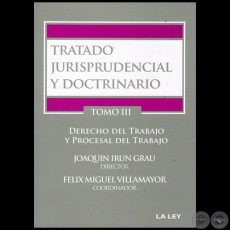 TRATADO JURISPRUDENCIAL Y DOCTRINARIO - TOMO III  DERECHO DEL TRABAJO Y PROCESAL DEL TRABAJO - Director: JOAQUN IRN GRAU - Ao 2015